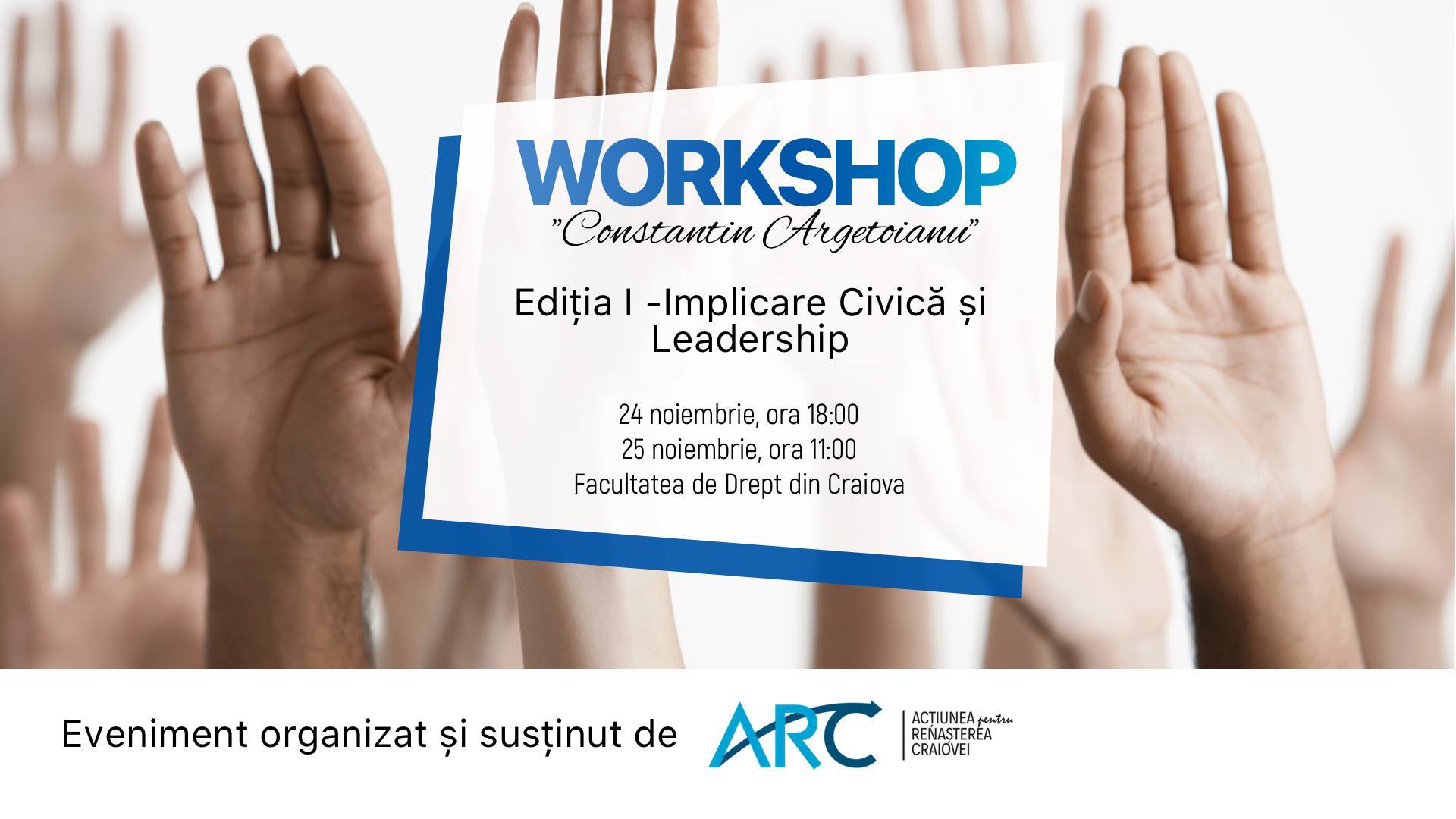 Actiunea pentru Renasterea Craiovei (ARC) invită studentii si tinerii la Workshop-ul „Constantin Argetoianu”, ediția I - Implicare Civică şi Leadership.